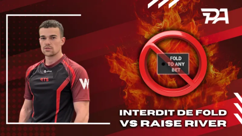 Interdit de fold vs raise river - Partie 2